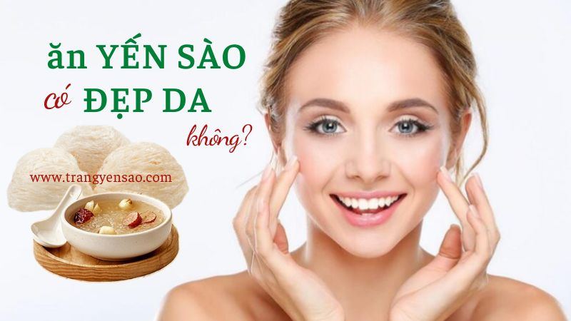 Ăn yến sào có đẹp da không